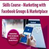 Skills Course – Marketing with Facebook Groups & Marketplace | Available Now !