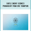 Subtle Energy Sciences – PranaHeart from Eric Thompson | Available Now !