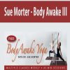 Sue Morter – Body Awake III | Available Now !