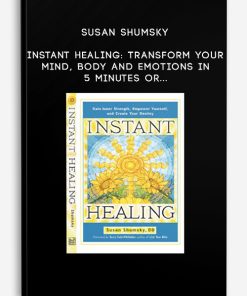 Susan Shumsky – Instant Healing: Transform Your Mind, Body And Emotions In 5 Minutes Or Less | Available Now !