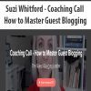 Suzi Whitford – Coaching Call – How to Master Guest Blogging | Available Now !