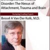 Developmental Trauma Disorder: The Nexus of Attachment, Trauma and Brain – Bessel Van der Kolk | Available Now !