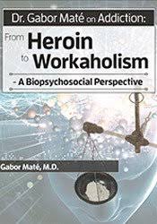 Dr. Gabor Maté on Addiction: From Heroin to Workaholism – A Biopsychosocial Perspective – Gabor Maté | Available Now !