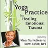 A Yoga Practice for Healing Emotional Trauma – Mary NurrieStearns | Available Now !