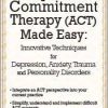 Acceptance and Commitment Therapy (ACT) Made Easy: Innovative Techniques for Depression, Anxiety, Trauma & Personality Disorders – Douglas Fogel | Available Now !