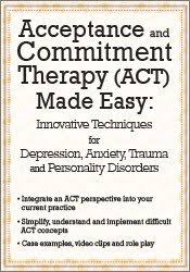 Acceptance and Commitment Therapy (ACT) Made Easy: Innovative Techniques for Depression, Anxiety, Trauma & Personality Disorders – Douglas Fogel | Available Now !