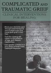 Complicated and Traumatic Grief: Clinical Interventions for Healing – Harold Ivan Smith | Available Now !