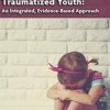 Understanding and Treating Traumatized Youth An Integrated, Evidence-Based Approach – Robert Lusk | Available Now !