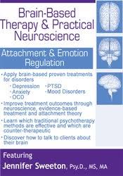 Brain-Based Therapy & Practical Neuroscience: Attachment & Emotion Regulation – Jennifer Sweeton | Available Now !