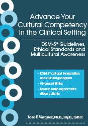 Advance Your Cultural Competency in the Clinical Setting: DSM-5® Guidelines, Ethical Standards and Multicultural Awareness – Jose F. Vasquez | Available Now !