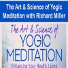 The Art & Science of Yogic Meditation with Richard Miller | Available Now !