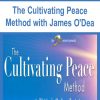 The Cultivating Peace Method with James O’Dea | Available Now !