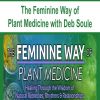 The Feminine Way of Plant Medicine with Deb Soule | Available Now !