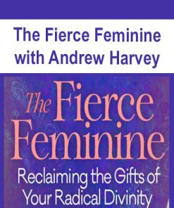 The Fierce Feminine with Andrew Harvey | Available Now !