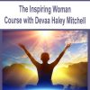 The Inspiring Woman Course with Devaa Haley Mitchell | Available Now !