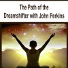 The Path of the Dreamshifter with John Perkins | Available Now !