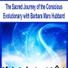 The Sacred Journey of the Conscious Evolutionary with Barbara Marx Hubbard | Available Now !