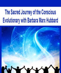 The Sacred Journey of the Conscious Evolutionary with Barbara Marx Hubbard | Available Now !