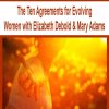 The Ten Agreements for Evolving Women with Elizabeth Debold & Mary Adams | Available Now !