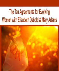 The Ten Agreements for Evolving Women with Elizabeth Debold & Mary Adams | Available Now !