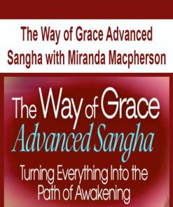 The Way of Grace Advanced Sangha with Miranda Macpherson | Available Now !