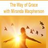 The Way of Grace with Miranda Macpherson | Available Now !