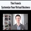 Tim Francis – Systemize Your Virtual Business | Available Now !