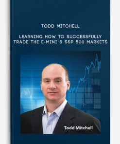 Todd Mitchell – Learning How to Successfully Trade the E-mini & S&P 500 Markets | Available Now !