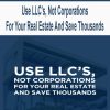 Use LLC’s, Not Corporations For Your Real Estate And Save Thousands | Available Now !