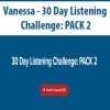 Vanessa – 30 Day Listening Challenge: PACK 2 | Available Now !