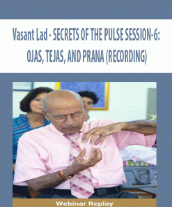 Vasant Lad – SECRETS OF THE PULSE SESSION-6: OJAS, TEJAS, AND PRANA (RECORDING) | Available Now !