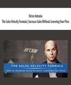 Victor Antonio – The Sales Velocity Formula | Increase Sales Without Lowering Your Price | Available Now !