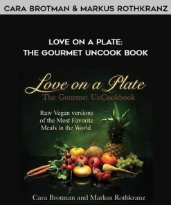 Cara Brotman & Markus Rothkranz – Love On A Plate: The Gourmet UnCook Book | Available Now !