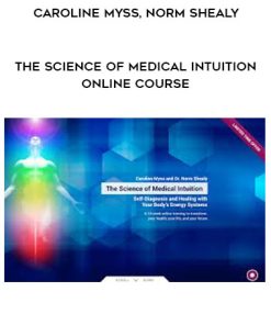 CAROLINE MYSS, NORM SHEALY – The Science of Medical Intuition Online Course | Available Now !