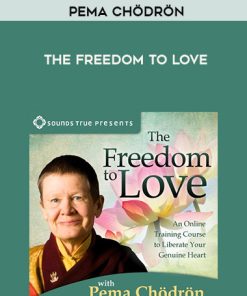 Pema Chödrön – THE FREEDOM TO LOVE | Available Now !