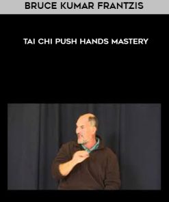 Bruce Kumar Frantzis – Tai Chi Push Hands Mastery | Available Now !