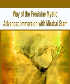 Way of the Feminine Mystic Advanced Immersion with Mirabai Starr | Available Now !