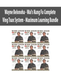 Wayne Belonoha – Wai’s Kung Fu Complete Ving Tsun System – Maximum Learning Bundle | Available Now !