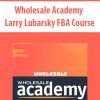 Wholesale Academy – Larry Lubarsky FBA Course | Available Now !