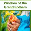 Wisdom of the Grandmothers | Available Now !