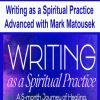 Writing as a Spiritual Practice Advanced with Mark Matousek | Available Now !
