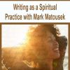 Writing as a Spiritual Practice with Mark Matousek | Available Now !