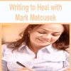 Writing to Heal with Mark Matousek | Available Now !