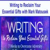 Writing to Reclaim Your Essential Gifts with Mark Matousek | Available Now !