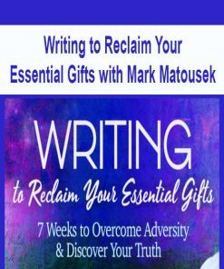 Writing to Reclaim Your Essential Gifts with Mark Matousek | Available Now !