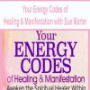 Your Energy Codes of Healing & Manifestation with Sue Morter | Available Now !