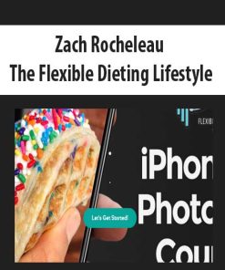Zach Rocheleau – The Flexible Dieting Lifestyle | Available Now !